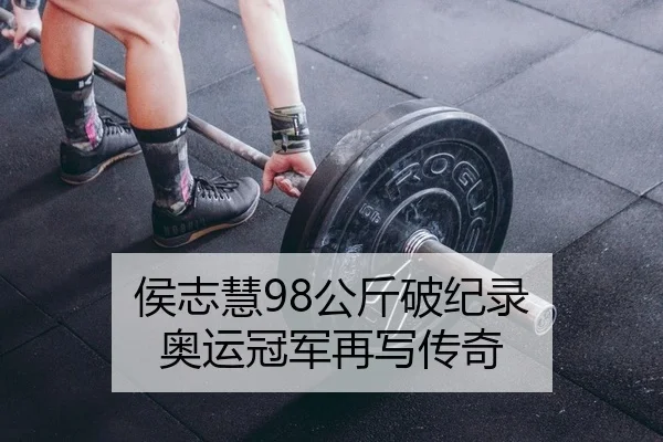 侯志慧98公斤破纪录 奥运冠军再写传奇